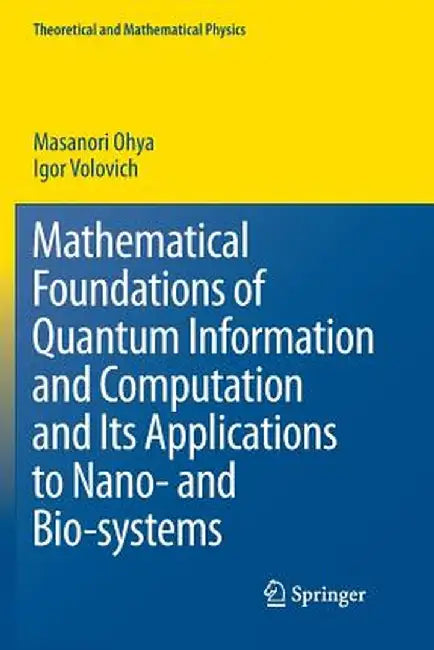 Mathematical Foundations of Quantum Information and Computation and Its Applications to Nano- And Bio-Systems by Masanori Ohya
