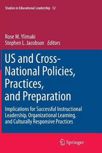 Us and Cross-National Policies, Practices, and Preparation: Implications for Successful Instructional Leadership, Organizational Learning, and Cultura by Rose M. Ylimaki
