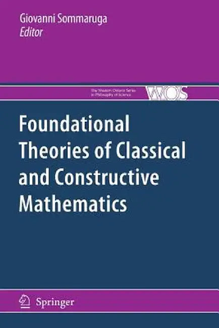 Foundational Theories of Classical and Constructive Mathematics by Giovanni Sommaruga