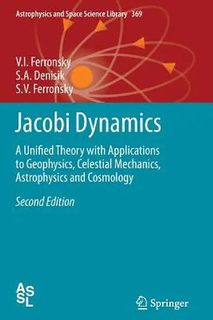 Jacobi Dynamics: A Unified Theory with Applications to Geophysics, Celestial Mechanics, Astrophysics and Cosmology by V. I. Ferronsky