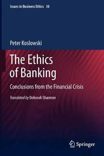 The Ethics of Banking: Conclusions from the Financial Crisis by Peter Koslowski