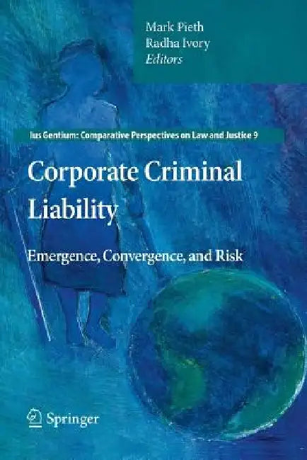 Corporate Criminal Liability: Emergence, Convergence, and Risk by Mark Pieth