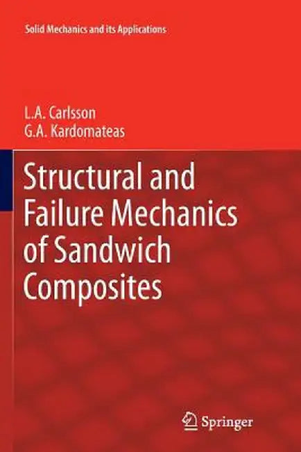 Structural and Failure Mechanics of Sandwich Composites by L. A. Carlsson
