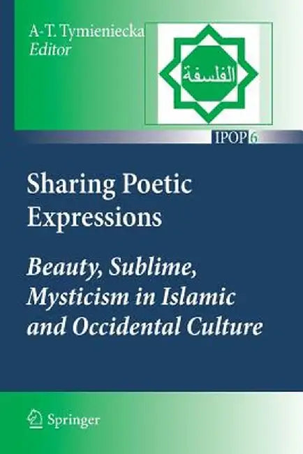 Sharing Poetic Expressions: Beauty, Sublime, Mysticism in Islamic and Occidental Culture by Anna-Teresa Tymieniecka
