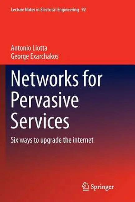 Networks for Pervasive Services: Six Ways to Upgrade the Internet by Antonio Liotta