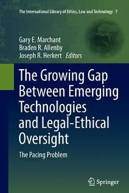 The Growing Gap Between Emerging Technologies and Legal-Ethical Oversight: The Pacing Problem by Gary E. Marchant