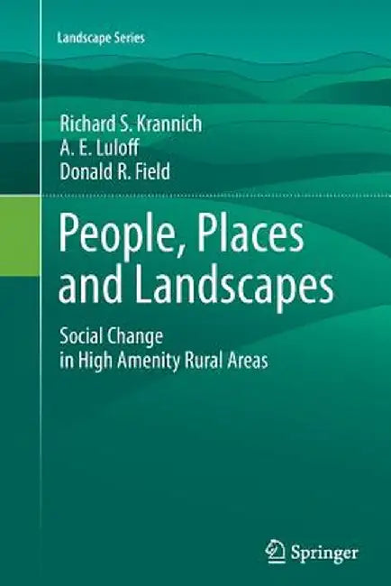 People, Places and Landscapes: Social Change in High Amenity Rural Areas by Richard S. Krannich