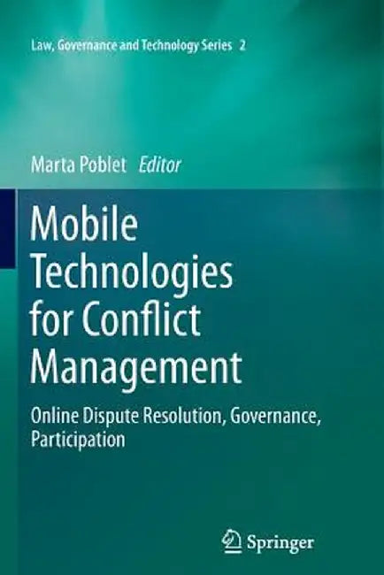Mobile Technologies for Conflict Management: Online Dispute Resolution, Governance, Participation by Marta Poblet