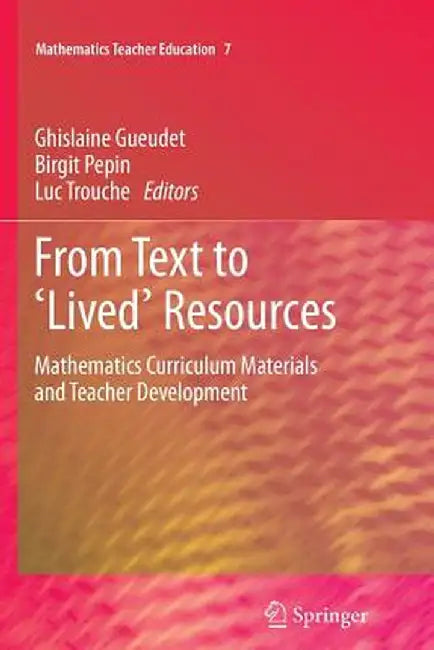 From Text to 'Lived' Resources: Mathematics Curriculum Materials and Teacher Development by Ghislaine Gueudet