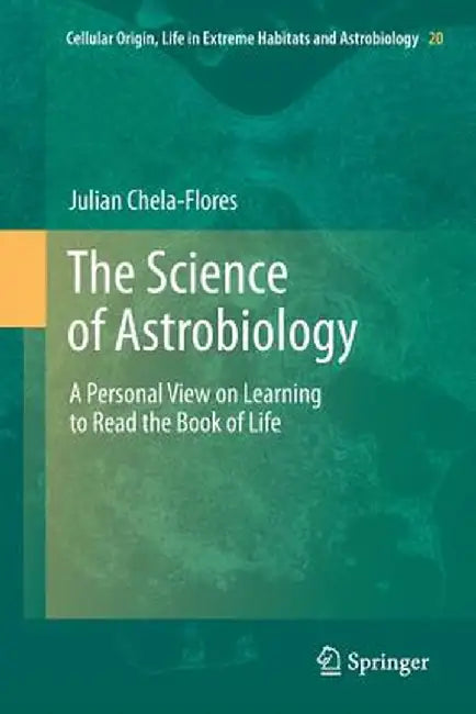 The Science of Astrobiology: A Personal View on Learning to Read the Book of Life by Julian Chela-Flores
