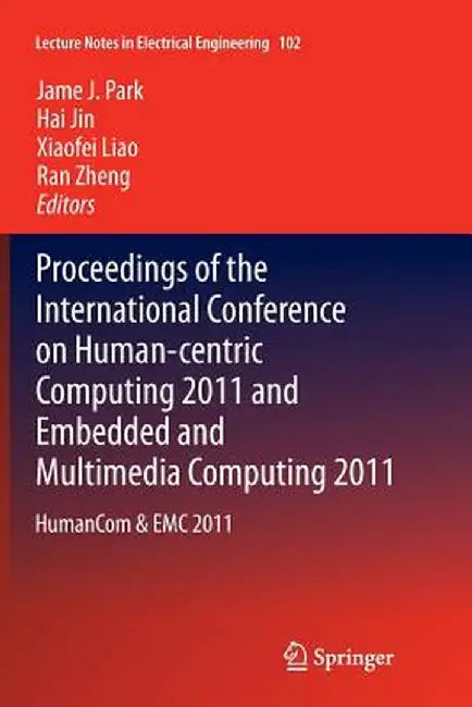 Proceedings of the International Conference on Human-Centric Computing 2011 and Embedded and Multimedia Computing 2011: Humancom & EMC 2011 by James J. Park