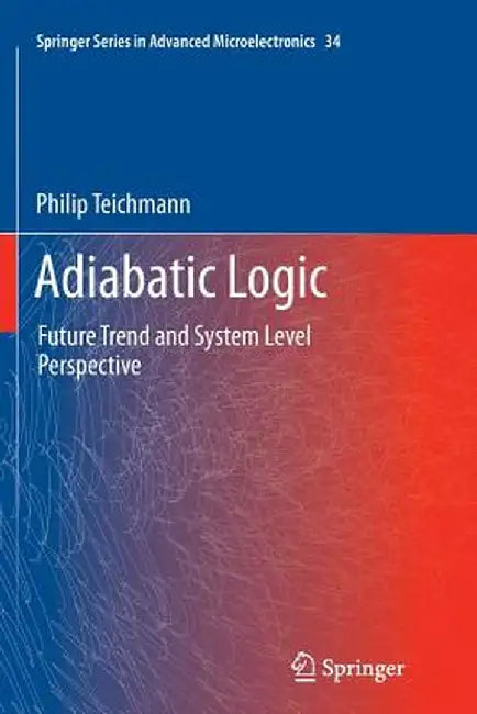 Adiabatic Logic: Future Trend and System Level Perspective by Philip Teichmann
