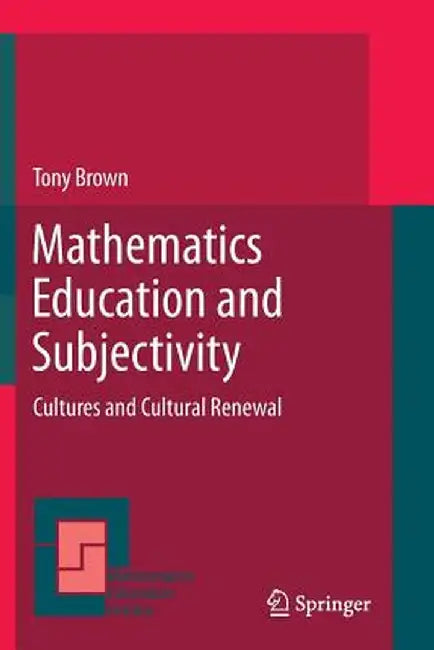 Mathematics Education and Subjectivity: Cultures and Cultural Renewal by Tony Brown