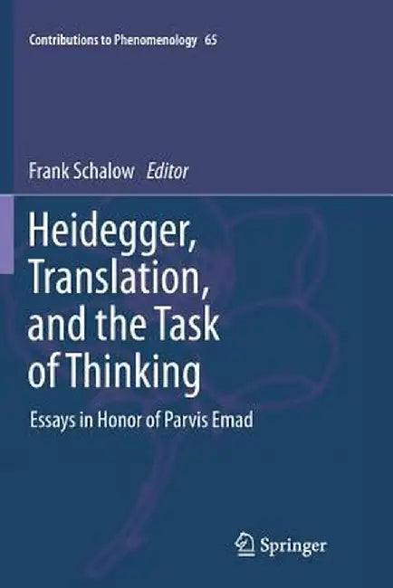 Heidegger, Translation, and the Task of Thinking: Essays in Honor of Parvis Emad by F. Schalow