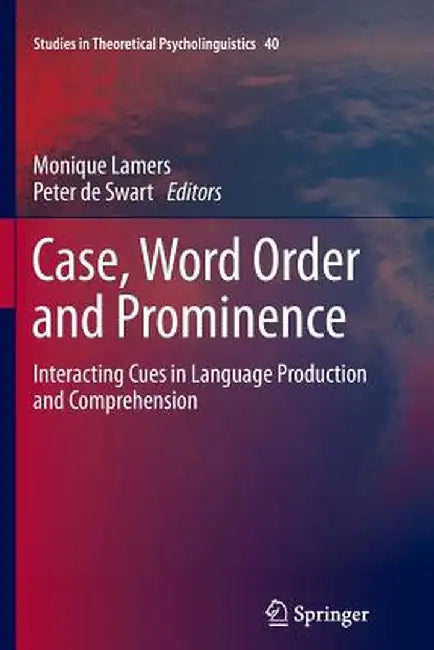 Case, Word Order and Prominence: Interacting Cues in Language Production and Comprehension by Monique Lamers