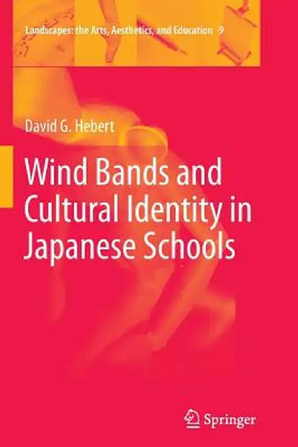 Wind Bands and Cultural Identity in Japanese Schools by David G. Hebert