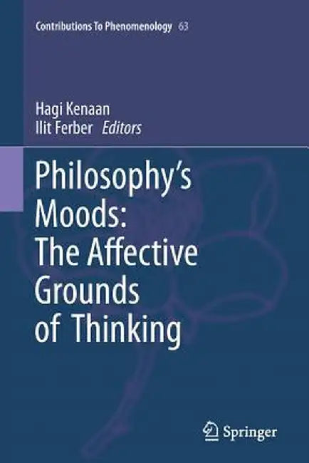 Philosophy's Moods: The Affective Grounds of Thinking by Hagi Kenaan