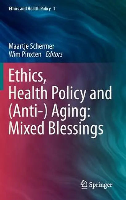 Ethics, Health Policy and (Anti-) Aging: Mixed Blessings by Maartje Schermer