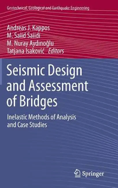 Seismic Design and Assessment of Bridges: Inelastic Methods of Analysis and Case Studies by Andreas J. Kappos