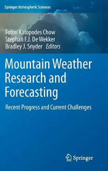 Mountain Weather Research and Forecasting: Recent Progress and Current Challenges by Fotini K. Chow