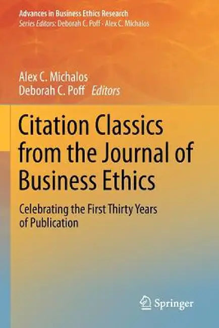 Citation Classics from the Journal of Business Ethics: Celebrating the First Thirty Years of Publication by Alex C. Michalos