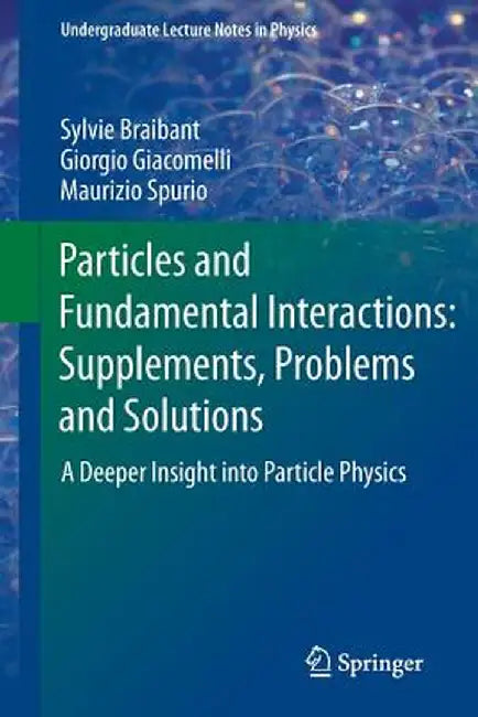 Particles and Fundamental Interactions: Supplements, Problems and Solutions: A Deeper Insight Into Particle Physics by Sylvie Braibant