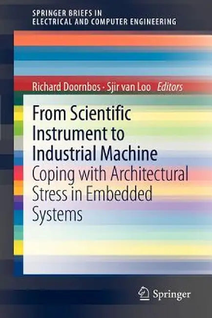 From Scientific Instrument to Industrial Machine: Coping with Architectural Stress in Embedded Systems by Richard Doornbos