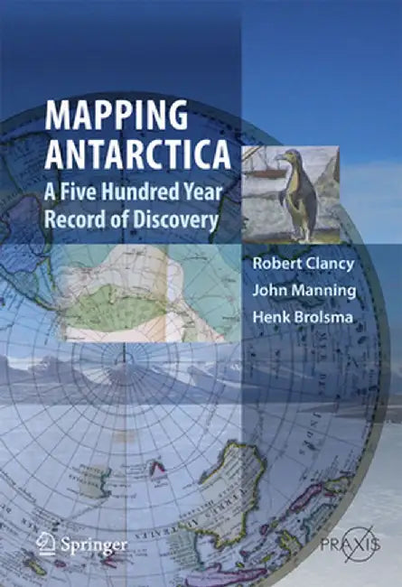 Mapping Antarctica: A Five Hundred Year Record of Discovery by Robert Clancy