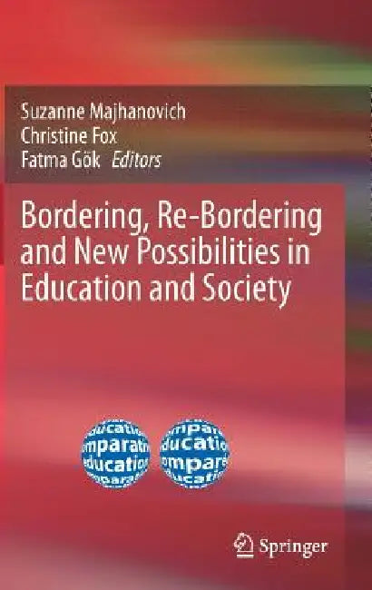 Bordering, Re-Bordering and New Possibilities in Education and Society by Suzanne Majhanovich, Christine Fox, Fatma Gök
