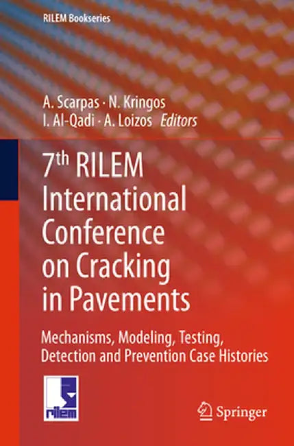 7th Rilem International Conference on Cracking in Pavements: Mechanisms, Modeling, Testing, Detection and Prevention Case Histories by A. Scarpas