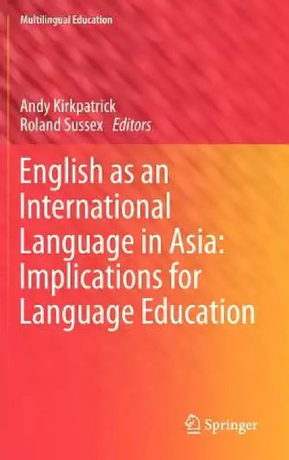 English as an International Language in Asia: Implications for Language Education by Andy Kirkpatrick