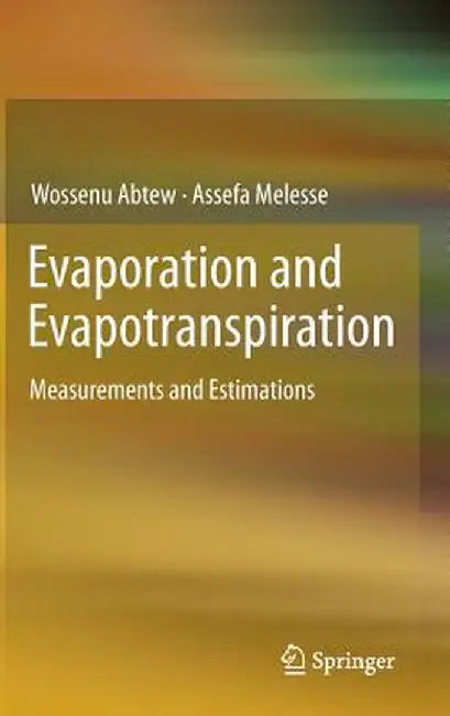 Evaporation and Evapotranspiration: Measurements and Estimations by Wossenu Abtew