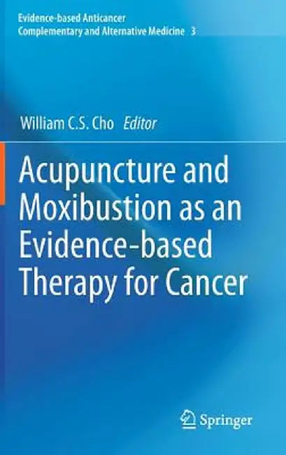 Acupuncture and Moxibustion as an Evidence-Based Therapy for Cancer by William C. S. Cho