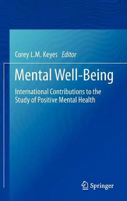 Mental Well-Being: International Contributions to the Study of Positive Mental Health by Corey L. M. Keyes