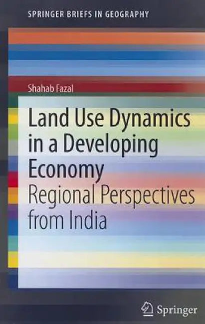 Land Use Dynamics in a Developing Economy: Regional Perspectives from India by Shahab Fazal