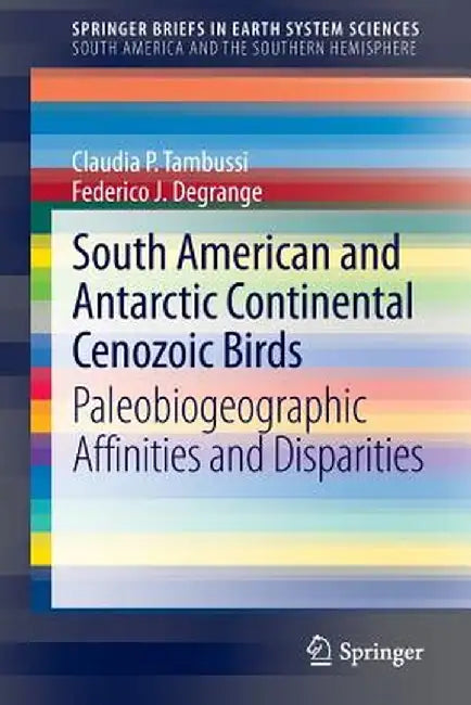 South American and Antarctic Continental Cenozoic Birds: Paleobiogeographic Affinities and Disparities by Claudia P. Tambussi