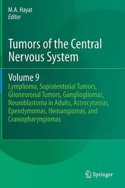 Tumors of the Central Nervous System, Volume 9: Lymphoma, Supratentorial Tumors, Glioneuronal Tumors, Gangliogliomas, Neuroblastoma in Adults, Astrocy by M. A. Hayat
