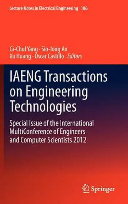 Iaeng Transactions on Engineering Technologies: Special Issue of the International Multiconference of Engineers and Computer Scientists 2012 by Gi-Chul Yang