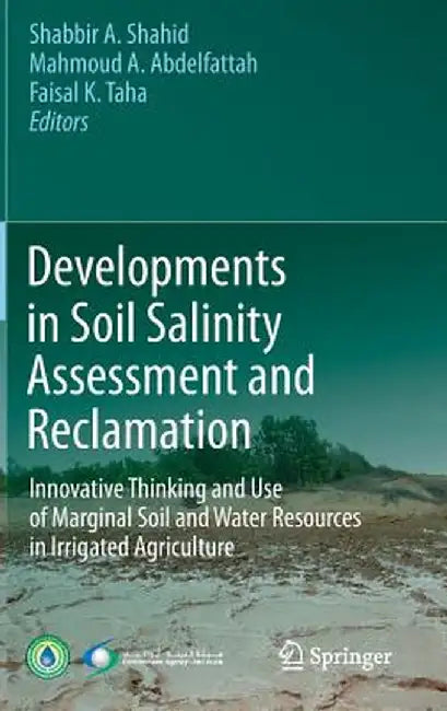 Developments in Soil Salinity Assessment and Reclamation: Innovative Thinking and Use of Marginal Soil and Water Resources in Irrigated Agriculture by Shabbir A. Shahid
