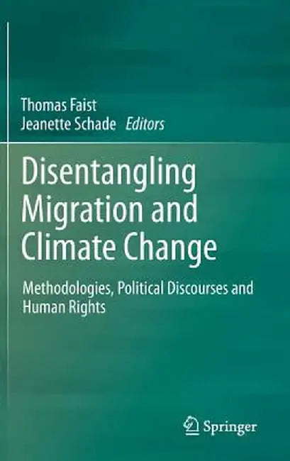 Disentangling Migration and Climate Change: Methodologies, Political Discourses and Human Rights by Thomas Faist