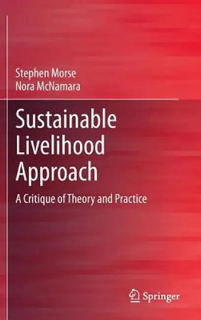Sustainable Livelihood Approach: A Critique of Theory and Practice by Stephen Morse