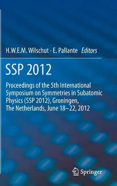 SSP 2012: Proceedings of the 5th International Symposium on Symmetries in Subatomic Physics (SSP 2012), Groningen, the Netherlands, June 18-22, 2012. by Hans W. E. M. Wilschut