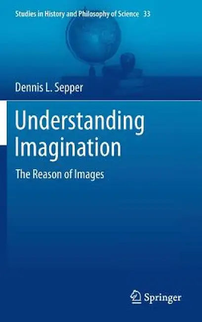 Understanding Imagination: The Reason of Images by Dennis L. Sepper
