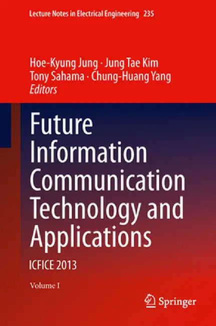 Future Information Communication Technology and Applications: Icfice 2013 by Hoe-Kyung Jung