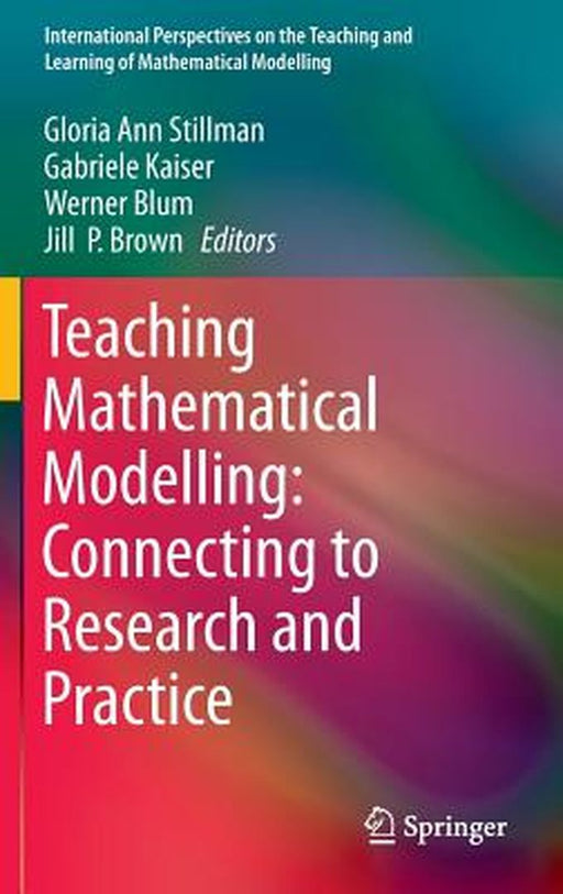 Teaching Mathematical Modelling: Connecting to Research and Practice by Gloria Ann Stillman