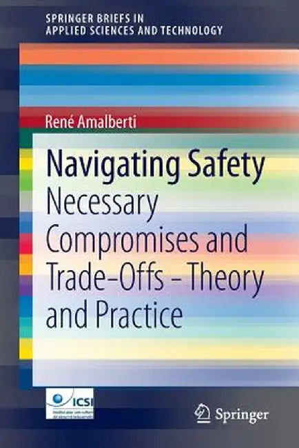 Navigating Safety: Necessary Compromises and Trade-Offs - Theory and Practice by René Amalberti