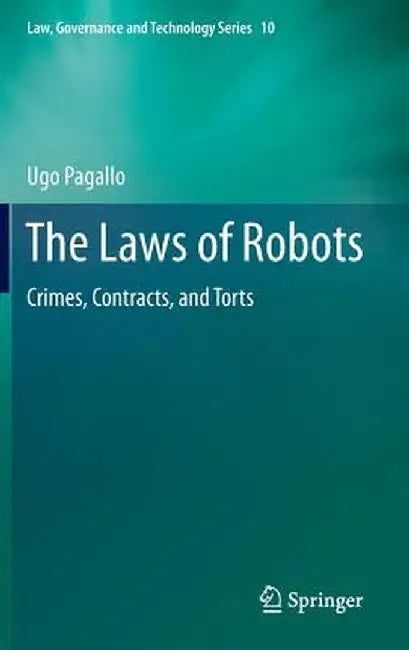 The Laws of Robots: Crimes, Contracts, and Torts by Ugo Pagallo