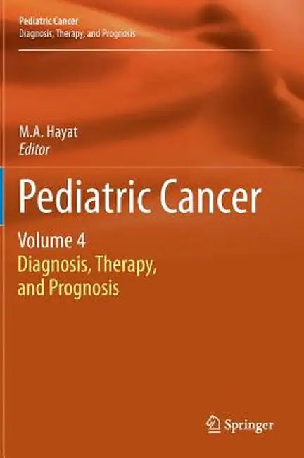 Pediatric Cancer, Volume 4: Diagnosis, Therapy, and Prognosis by M. A. Hayat