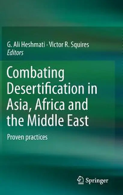 Combating Desertification in Asia, Africa and the Middle East: Proven Practices by G. Ali Heshmati