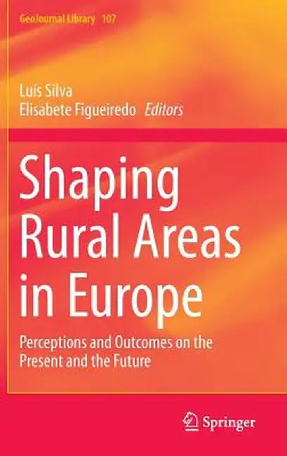 Shaping Rural Areas in Europe: Perceptions and Outcomes on the Present and the Future by Luís Silva